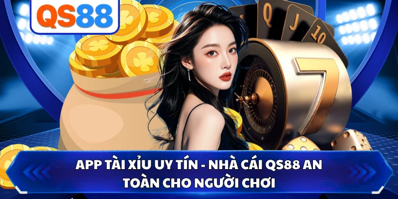 APP Tài Xỉu Uy Tín - Nhà Cái QS88 An Toàn Cho Người Chơi
