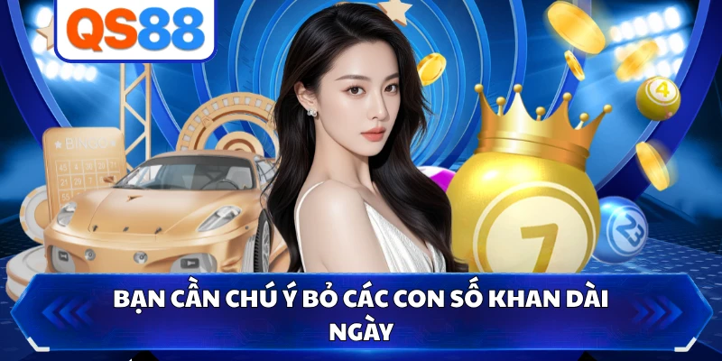 Bạn cần chú ý bỏ các con số khan dài ngày