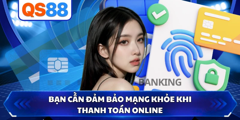 Bạn cần đảm bảo mạng khỏe khi thanh toán online