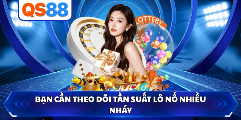 Bạn cần theo dõi tần suất lô nổ nhiều nháy