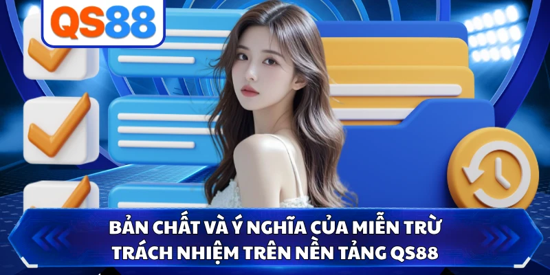 Bản chất và ý nghĩa của miễn trừ trách nhiệm trên nền tảng QS88 