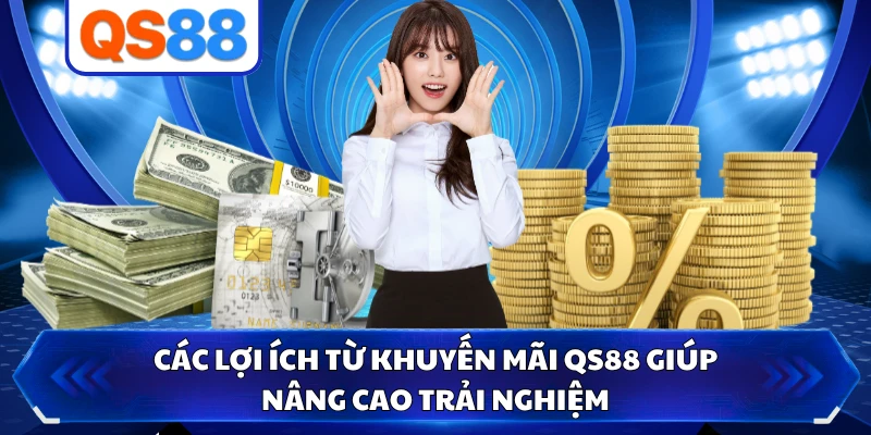 Các lợi ích từ khuyến mãi QS88 giúp nâng cao trải nghiệm 