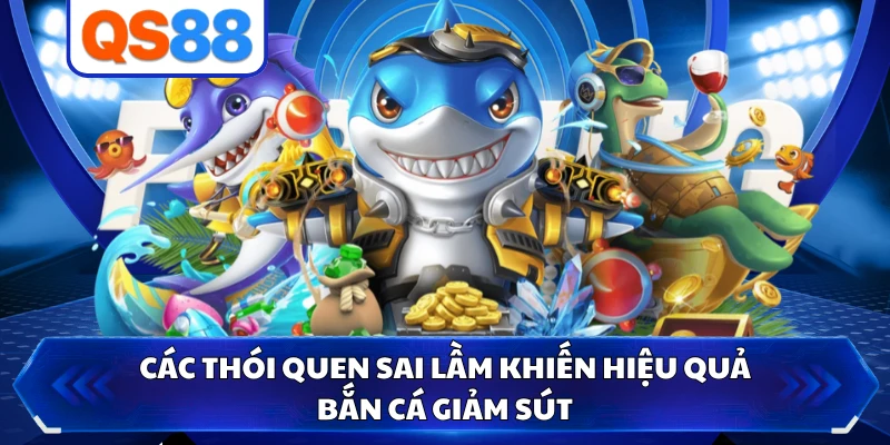 Các thói quen sai lầm khiến hiệu quả bắn cá giảm sút 