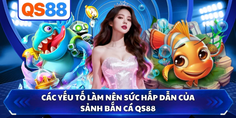 Các yếu tố làm nên sức hấp dẫn của sảnh bắn cá QS88 