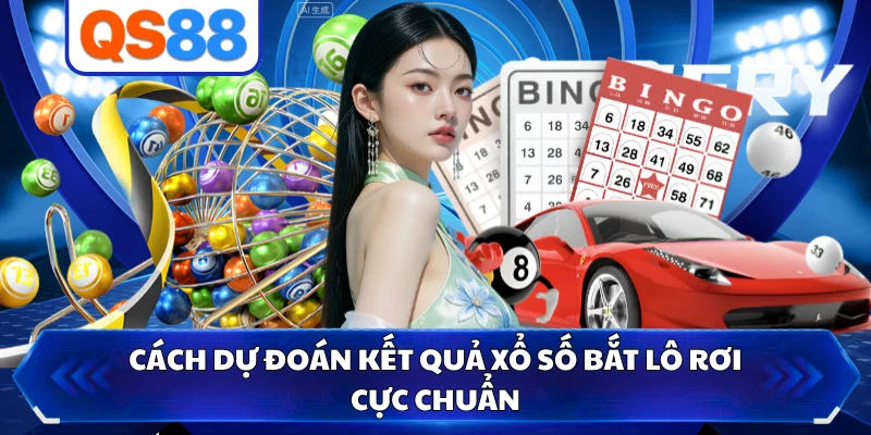 Cách dự đoán kết quả xổ số bắt lô rơi cực chuẩn
