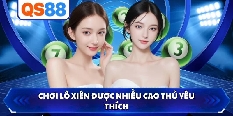 Chơi lô xiên được nhiều cao thủ yêu thích