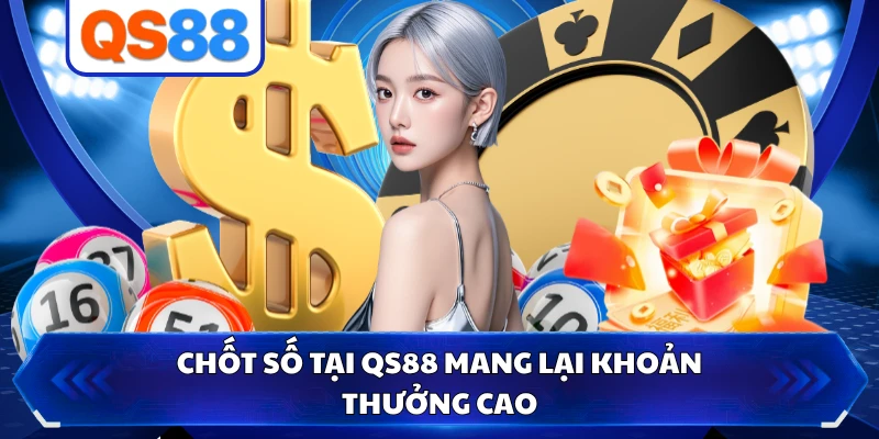 Chốt số tại QS88 mang lại khoản thưởng cao