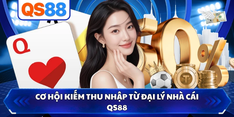 Cơ hội kiếm thu nhập từ đại lý nhà cái QS88