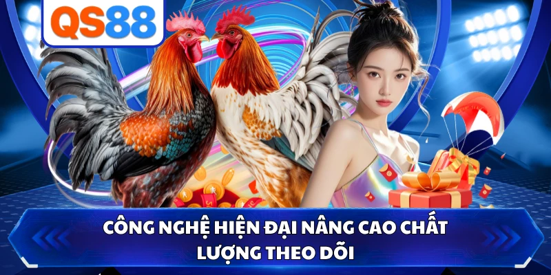 Công nghệ hiện đại nâng cao chất lượng theo dõi