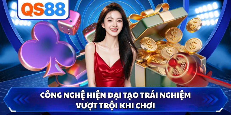 Công nghệ hiện đại tạo trải nghiệm vượt trội khi chơi