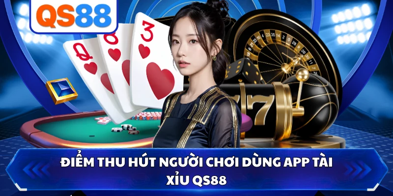 Điểm thu hút người chơi dùng app tài xỉu QS88