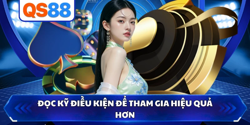 Đọc kỹ điều kiện để tham gia hiệu quả hơn