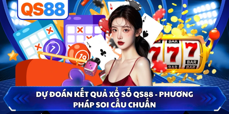 Dự Đoán Kết Quả Xổ Số QS88 - Phương Pháp Soi Cầu Chuẩn 