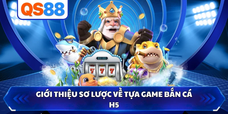 Giới thiệu sơ lược về tựa game bắn cá H5