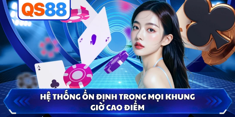 Hệ thống ổn định trong mọi khung giờ cao điểm
