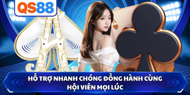 Hỗ trợ nhanh chóng đồng hành cùng hội viên mọi lúc