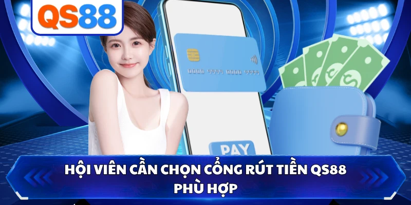 Hội viên cần chọn cổng rút tiền QS88 phù hợp