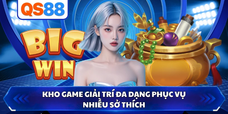 Kho game giải trí đa dạng phục vụ nhiều sở thích