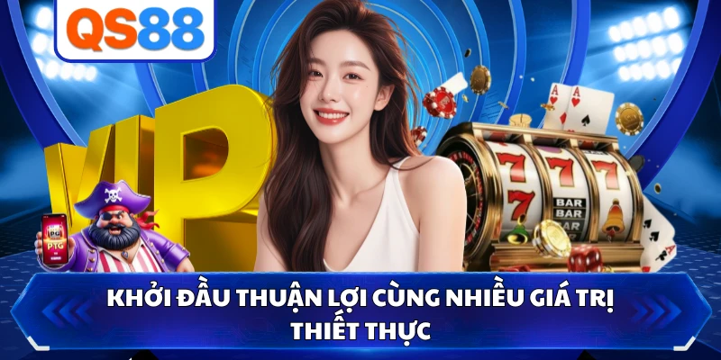 Khởi đầu thuận lợi cùng nhiều giá trị thiết thực