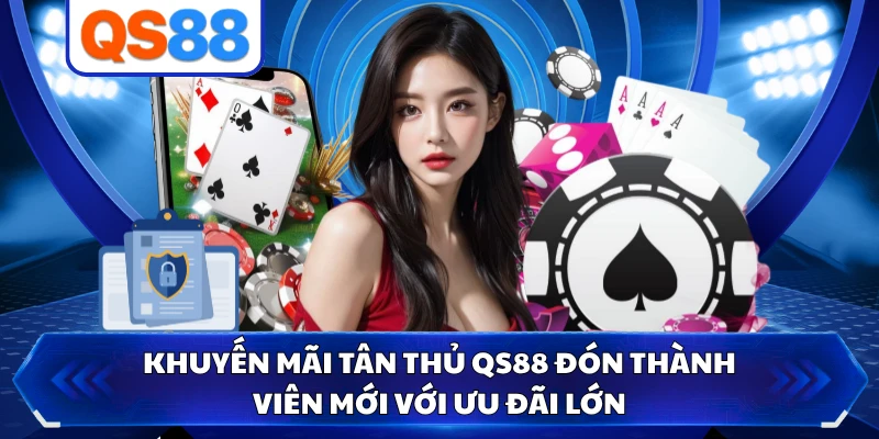 Khuyến Mãi Tân Thủ QS88 Đón Thành Viên Mới Với Ưu Đãi Lớn