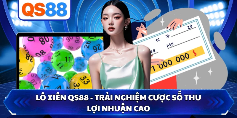 Lô Xiên QS88 - Trải Nghiệm Cược Số Thu Lợi Nhuận Cao
