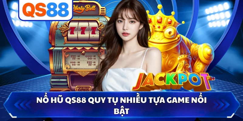 Nổ hũ QS88 quy tụ nhiều tựa game nổi bật