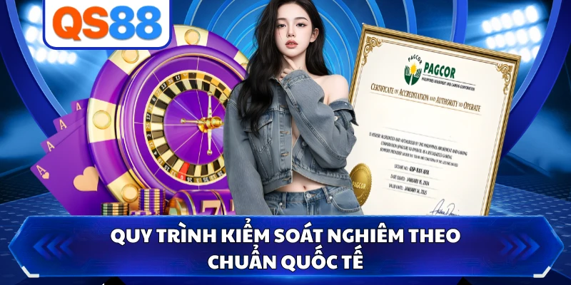 Quy trình kiểm soát nghiêm theo chuẩn quốc tế
