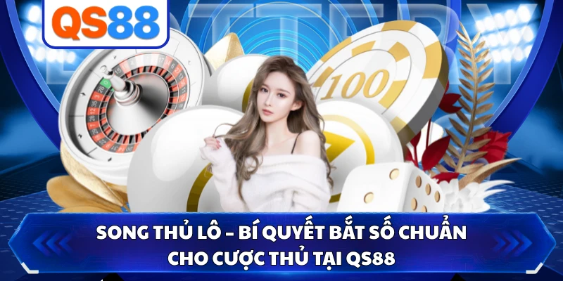 Song Thủ Lô – Bí Quyết Bắt Số Chuẩn Cho Cược Thủ Tại QS88