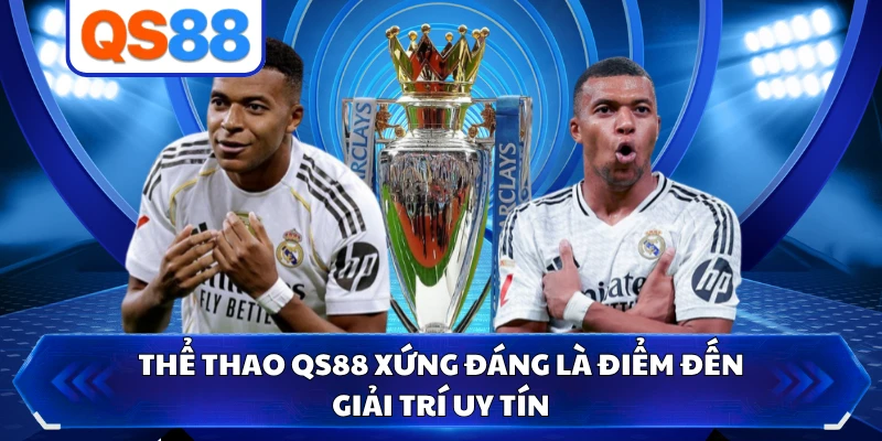 Thể thao QS88 xứng đáng là điểm đến giải trí uy tín