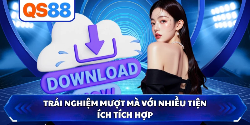 Trải nghiệm mượt mà với nhiều tiện ích tích hợp