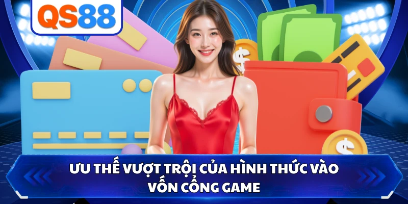 Ưu thế vượt trội của hình thức vào vốn cổng game